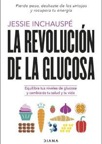 Libros de nutriciÃ³n que debes leer para mejorar tus hÃ¡bitos de alimentaciÃ³n y su salud La revoluciÃ³n de la glucosa de Jessie InchauspÃ©